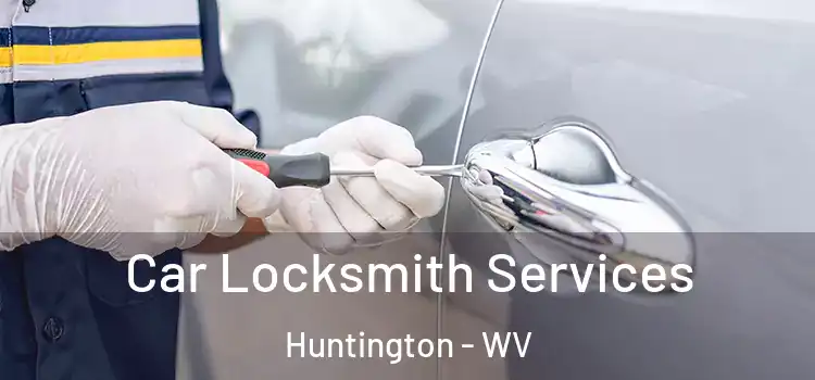  Car Locksmith Services Huntington - WV